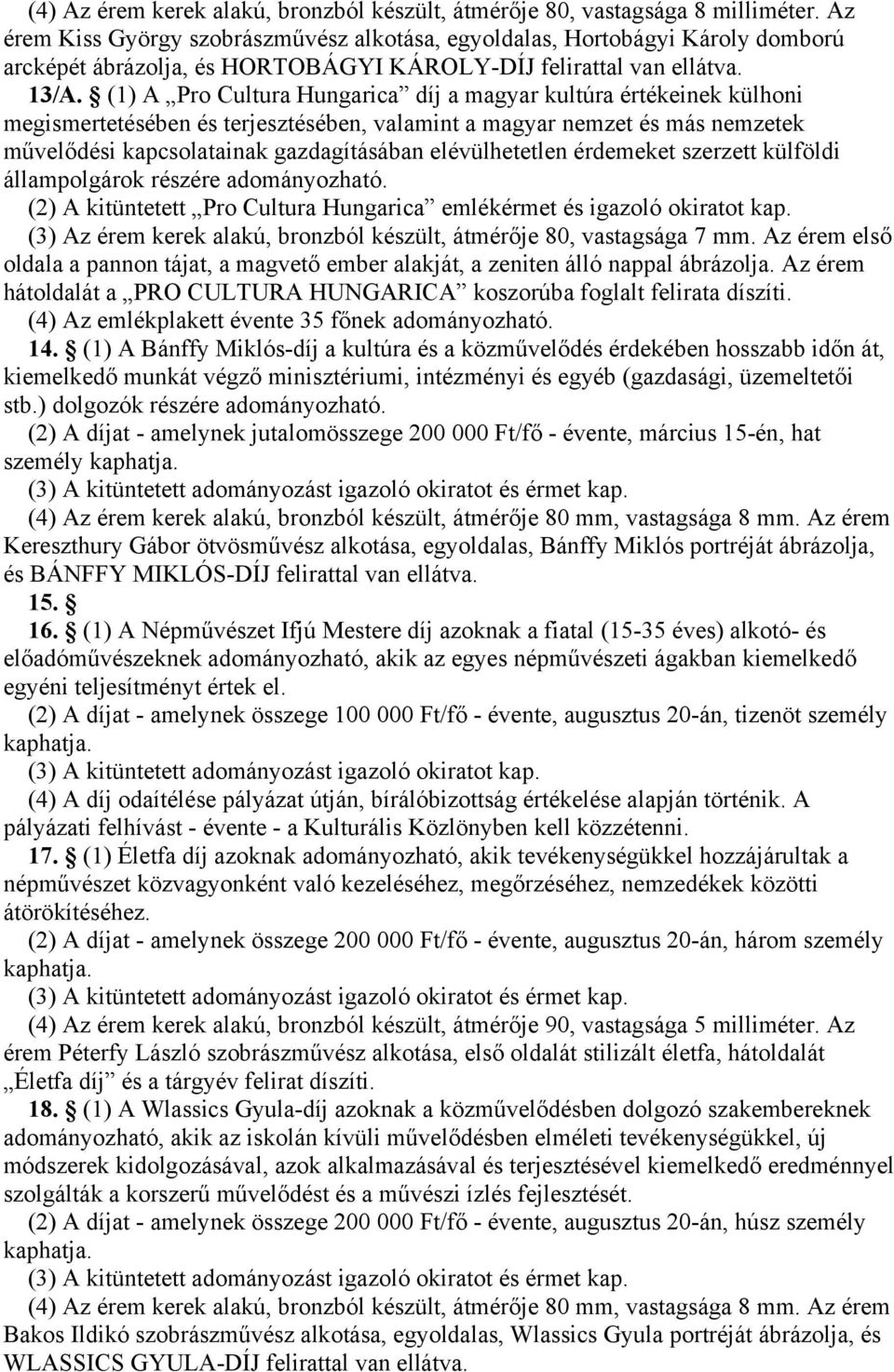 elévülhetetlen érdemeket szerzett külföldi állampolgárok részére (2) A kitüntetett Pro Cultura Hungarica emlékérmet és igazoló okiratot kap.