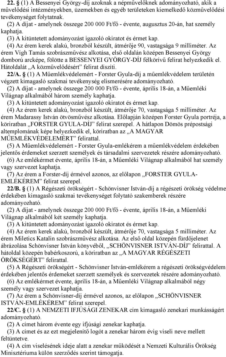 Az érem Vígh Tamás szobrászművész alkotása, első oldalán középen Bessenyei György domború arcképe, fölötte a BESSENYEI GYÖRGY-DÍJ félkörívű felirat helyezkedik el.