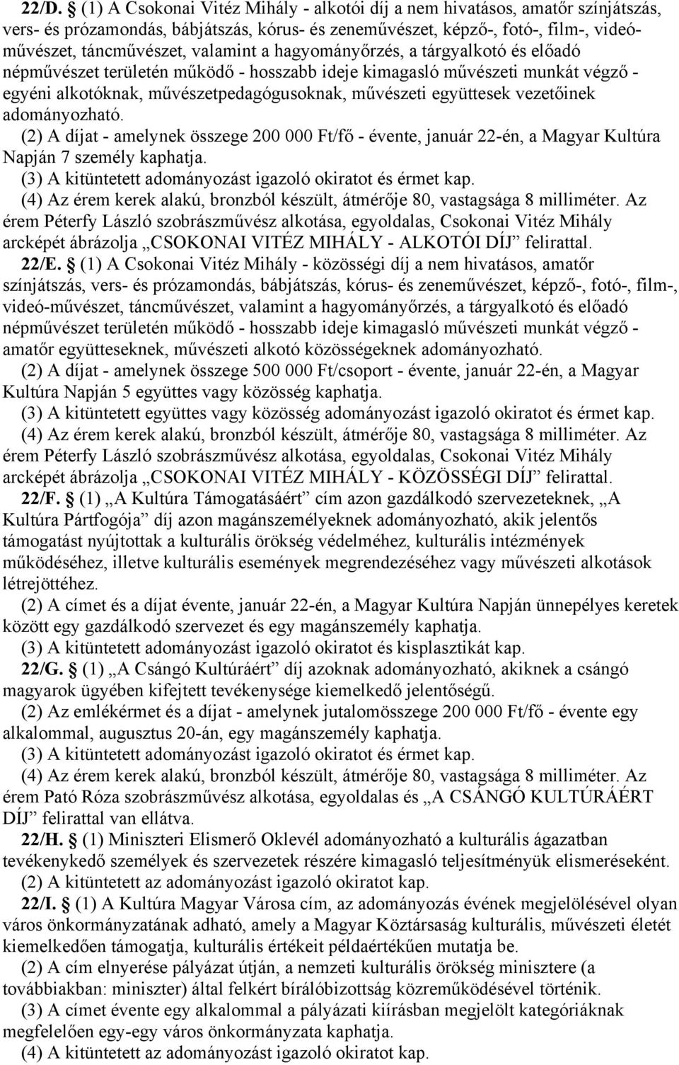 vezetőinek (2) A díjat - amelynek összege 200 000 Ft/fő - évente, január 22-én, a Magyar Kultúra Napján 7 érem Péterfy László szobrászművész alkotása, egyoldalas, Csokonai Vitéz Mihály arcképét