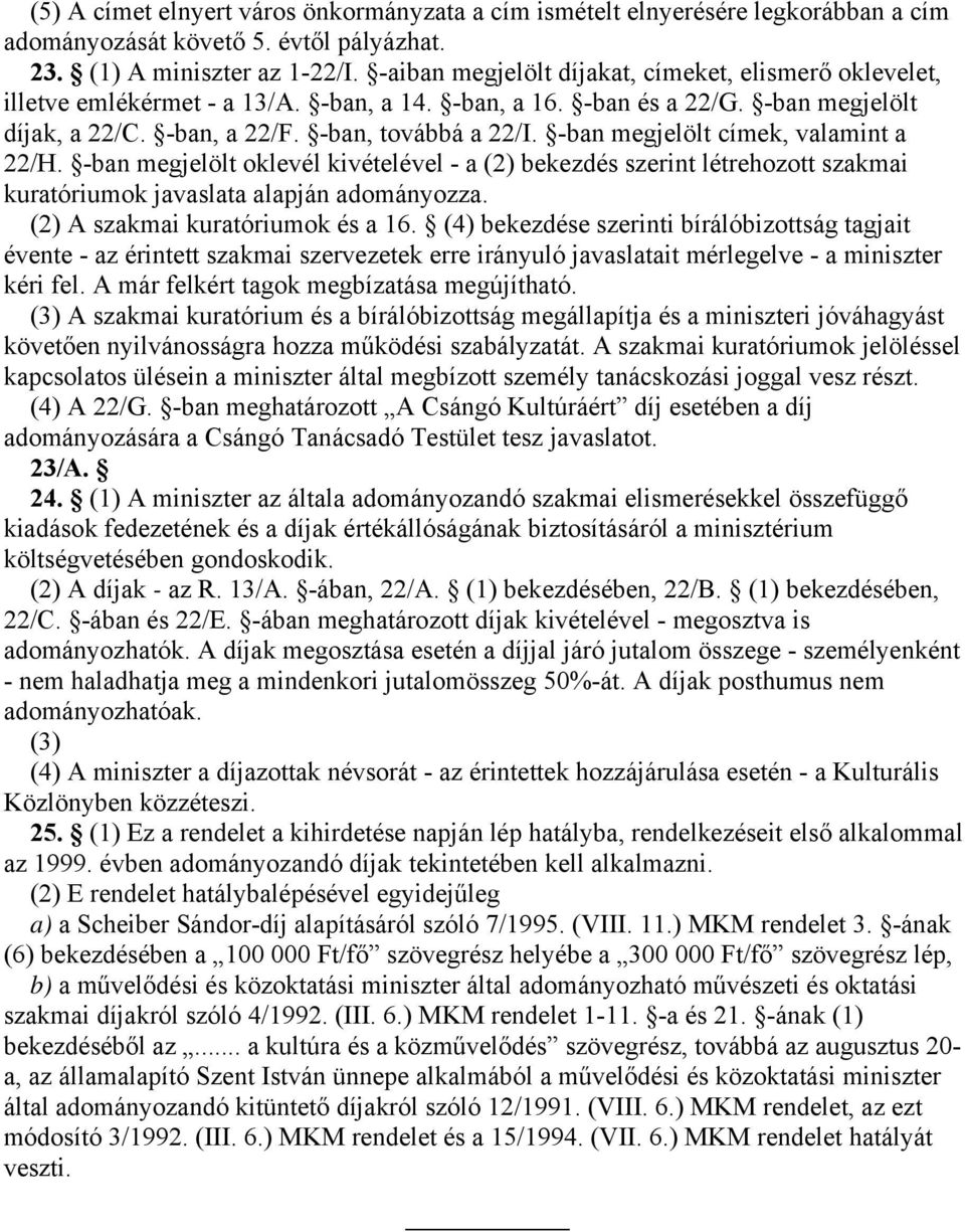 -ban megjelölt címek, valamint a 22/H. -ban megjelölt oklevél kivételével - a (2) bekezdés szerint létrehozott szakmai kuratóriumok javaslata alapján adományozza. (2) A szakmai kuratóriumok és a 16.