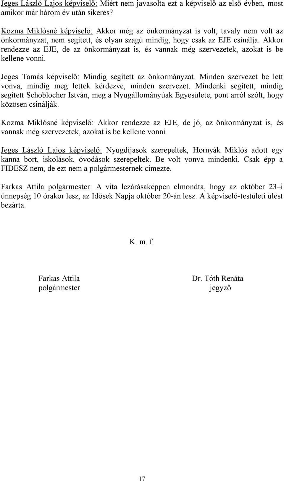 Akkor rendezze az EJE, de az önkormányzat is, és vannak még szervezetek, azokat is be kellene vonni. Jeges Tamás képviselő: Mindig segített az önkormányzat.