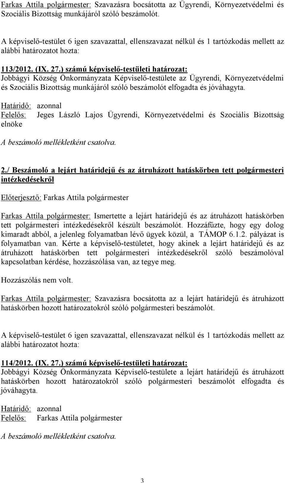 ) számú képviselő-testületi határozat: Jobbágyi Község Önkormányzata Képviselő-testülete az Ügyrendi, Környezetvédelmi és Szociális Bizottság munkájáról szóló beszámolót elfogadta és jóváhagyta.