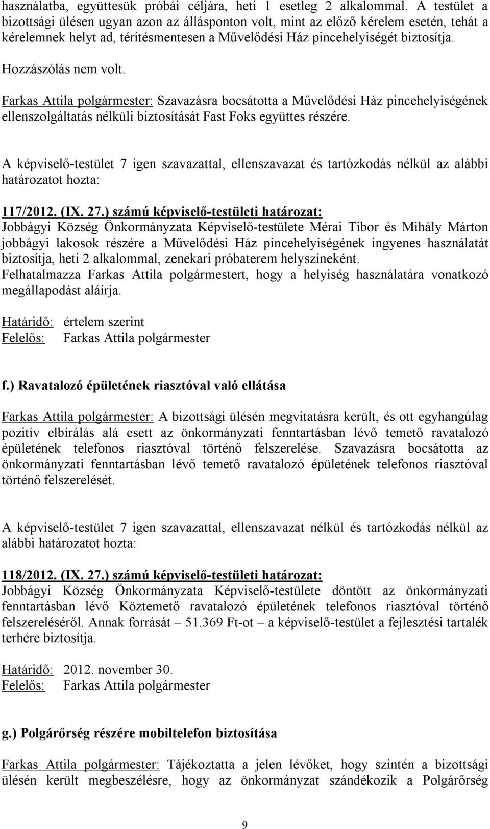 Hozzászólás nem volt. Farkas Attila polgármester: Szavazásra bocsátotta a Művelődési Ház pincehelyiségének ellenszolgáltatás nélküli biztosítását Fast Foks együttes részére.