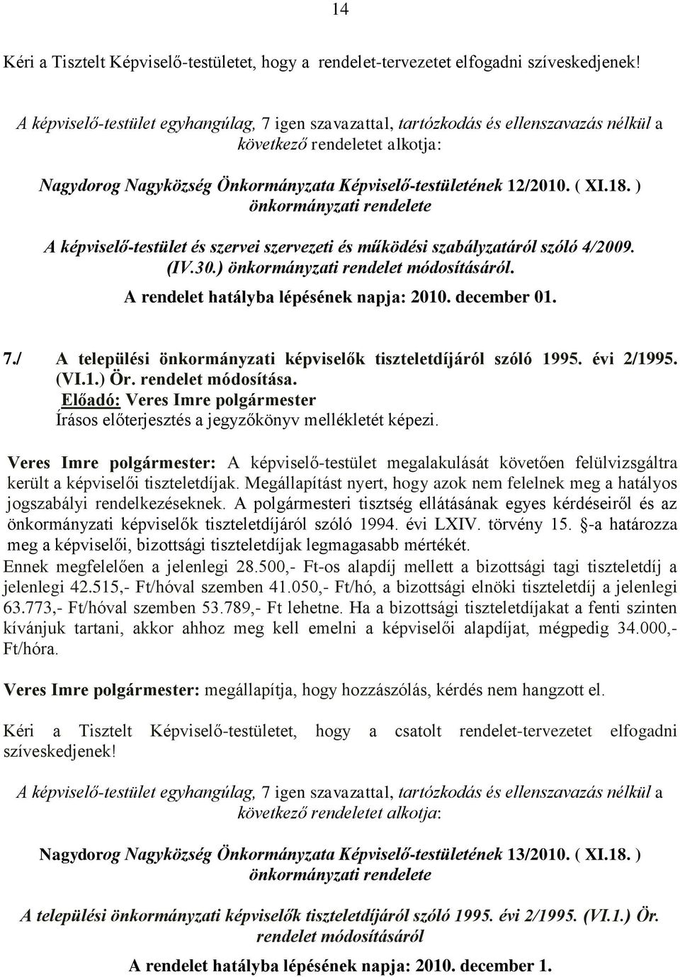 ) önkormányzati rendelete A képviselő-testület és szervei szervezeti és működési szabályzatáról szóló 4/2009. (IV.30.) önkormányzati rendelet módosításáról. A rendelet hatályba lépésének napja: 2010.