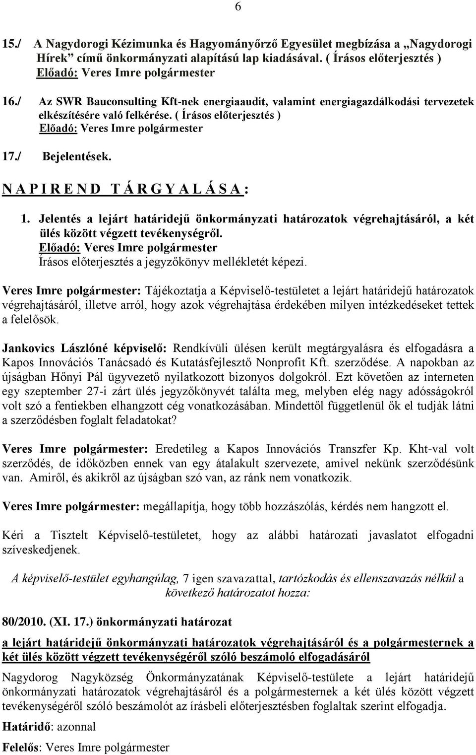 Jelentés a lejárt határidejű önkormányzati határozatok végrehajtásáról, a két ülés között végzett tevékenységről. Írásos előterjesztés a jegyzőkönyv mellékletét képezi.