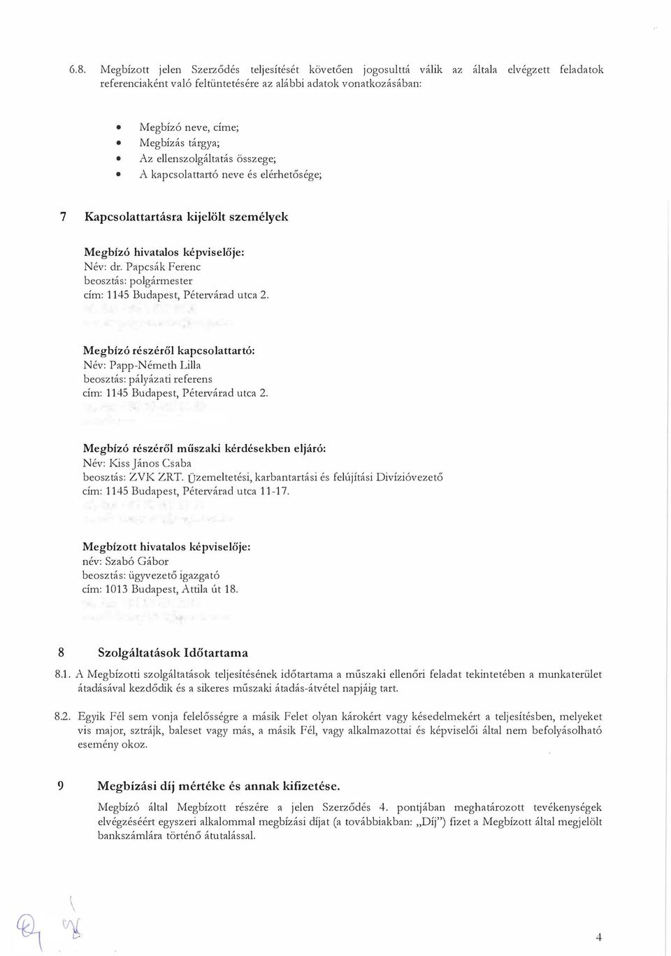 Papcsák Ferenc beosztás: polgármester cím: 1145 Budapest, Pétervárad utca 2. Megbízó részéről kapcsolattartó: Név: Papp-Németh Lilla beosztás: pályázati referens cím: 1145 Budapest, Pétervárad utca 2.