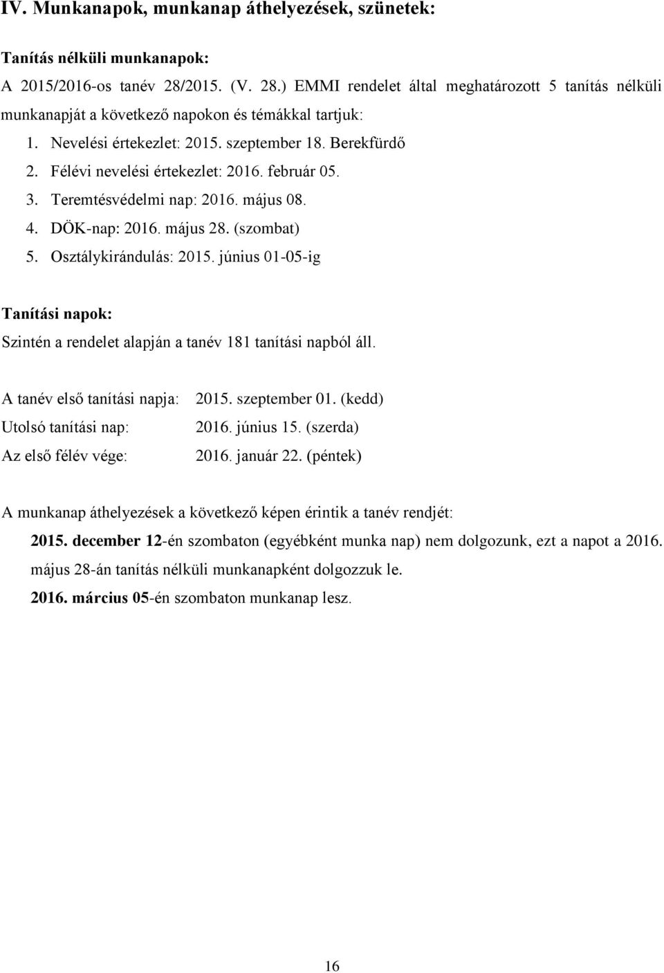 Félévi nevelési értekezlet: 2016. február 05. 3. Teremtésvédelmi nap: 2016. május 08. 4. DÖK-nap: 2016. május 28. (szombat) 5. Osztálykirándulás: 2015.