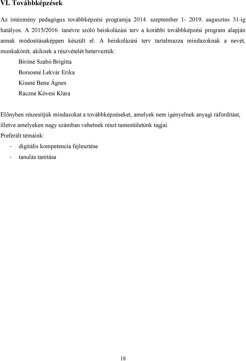A beiskolázási terv tartalmazza mindazoknak a nevét, munkakörét, akiknek a részvételét beterveztük: Biróné Szabó Brigitta Borsosné Lekvár Erika Kissné Bene Ágnes
