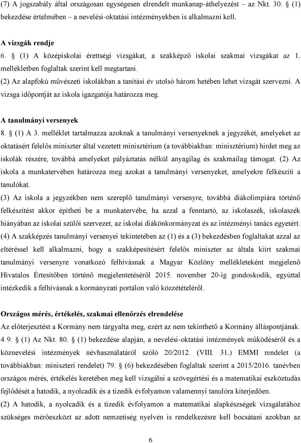 (2) Az alapfokú művészeti iskolákban a tanítási év utolsó három hetében lehet vizsgát szervezni. A vizsga időpontját az iskola igazgatója határozza meg. A tanulmányi versenyek 8. (1) A 3.