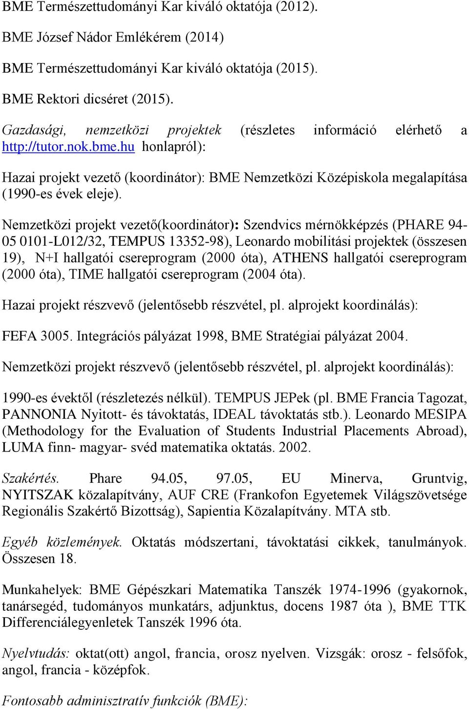 Nemzetközi projekt vezető(koordinátor): Szendvics mérnökképzés (PHARE 94-05 0101-L012/32, TEMPUS 13352-98), Leonardo mobilitási projektek (összesen 19), N+I hallgatói csereprogram (2000 óta), ATHENS