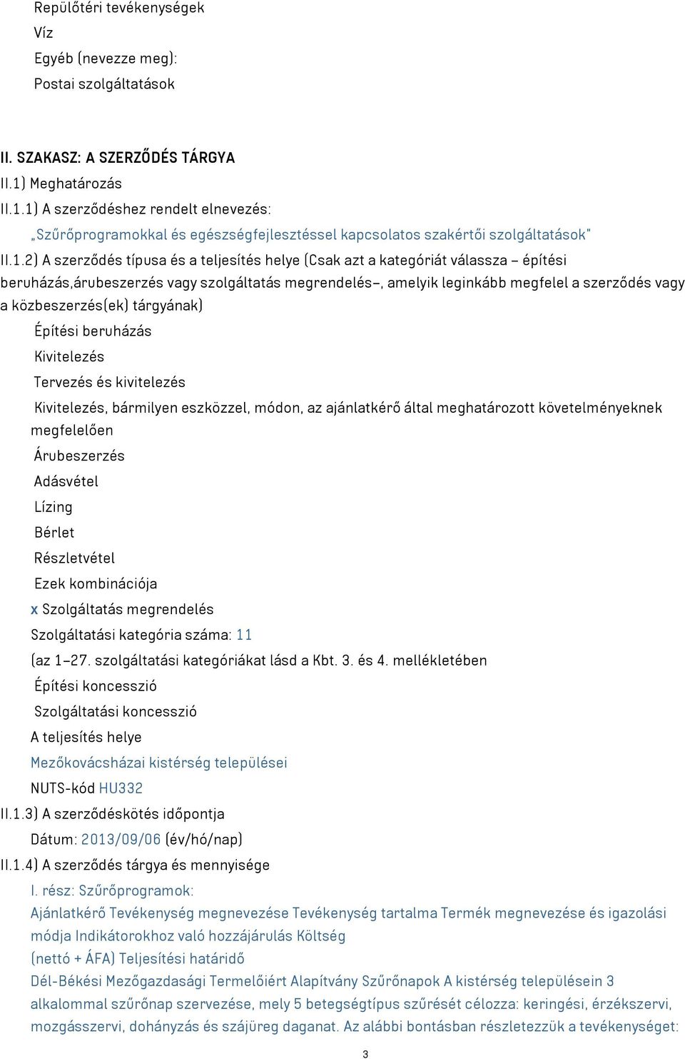 1) A szerződéshez rendelt elnevezés: Szűrőprogramokkal és egészségfejlesztéssel kapcsolatos szakértői szolgáltatások II.1.2) A szerződés típusa és a teljesítés helye (Csak azt a kategóriát válassza