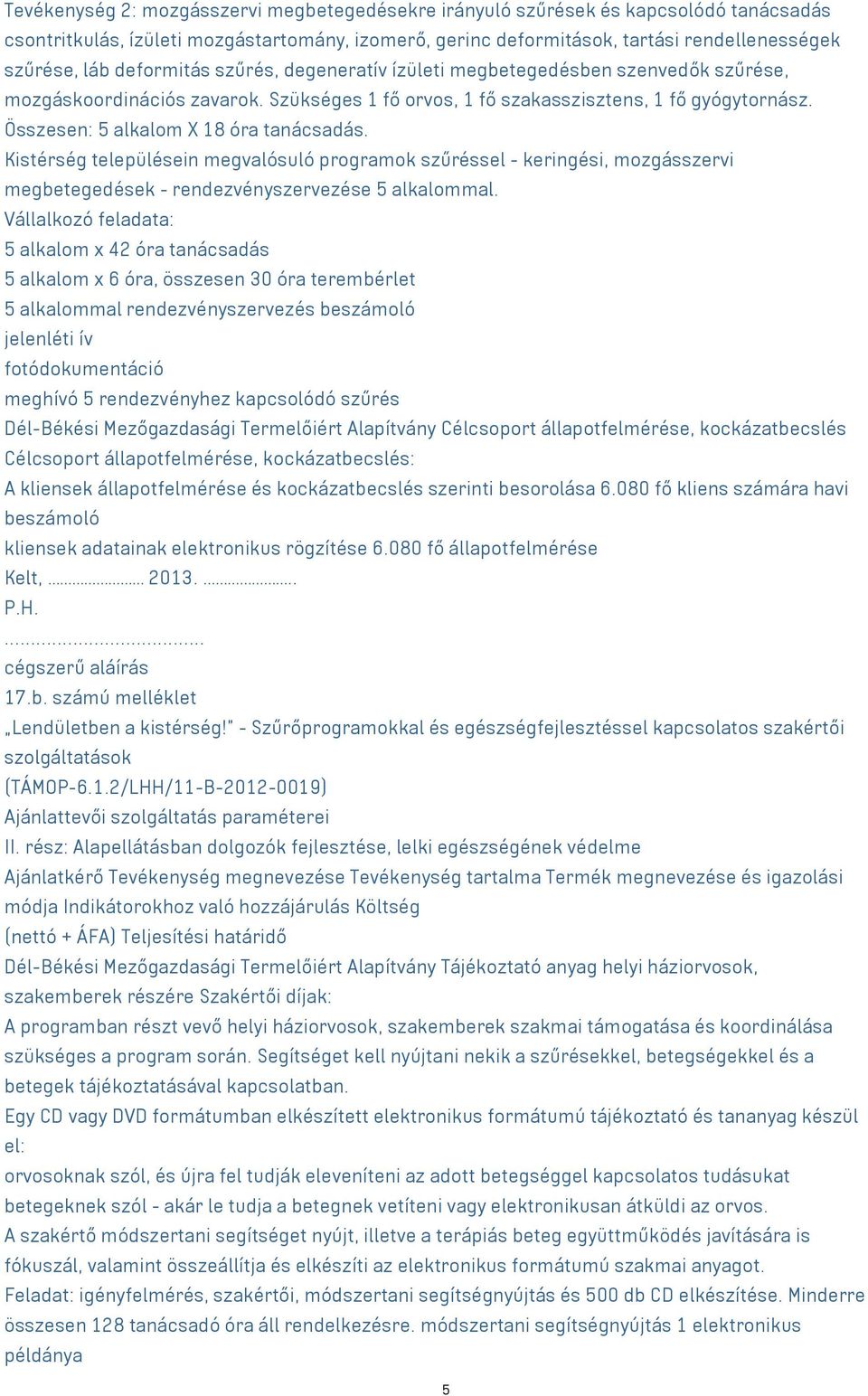 Összesen: 5 alkalom X 18 óra tanácsadás. Kistérség településein megvalósuló programok szűréssel - keringési, mozgásszervi megbetegedések - rendezvényszervezése 5 alkalommal.