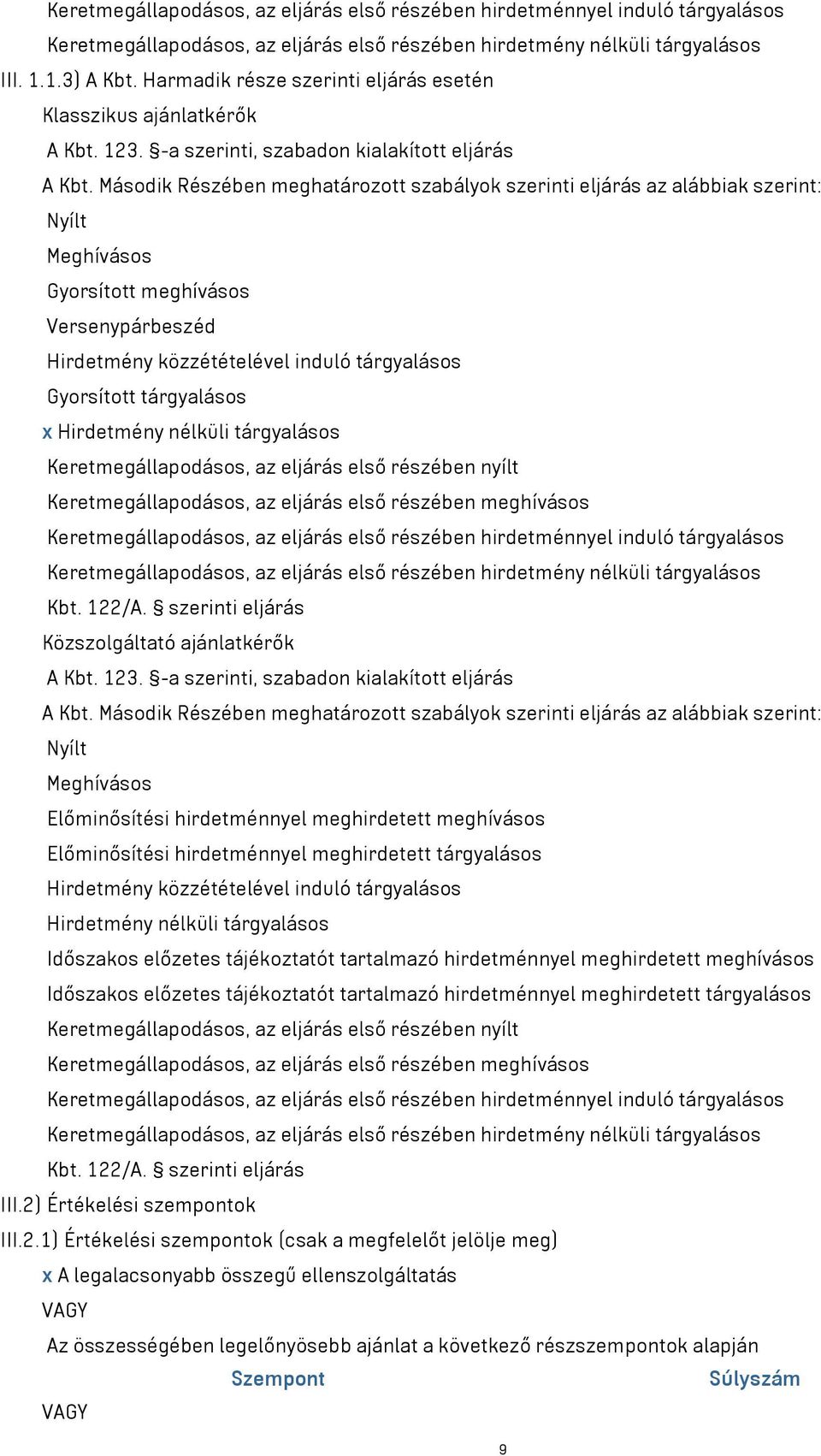 Második Részében meghatározott szabályok szerinti eljárás az alábbiak szerint: Nyílt Meghívásos Gyorsított meghívásos Versenypárbeszéd Hirdetmény közzétételével induló tárgyalásos Gyorsított