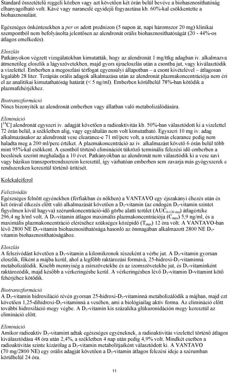 Egészséges önkéntesekben a per os adott prednizon (5 napon át, napi háromszor 20 mg) klinikai szempontból nem befolyásolta jelentősen az alendronát orális biohasznosíthatóságát (20-44%-os átlagos