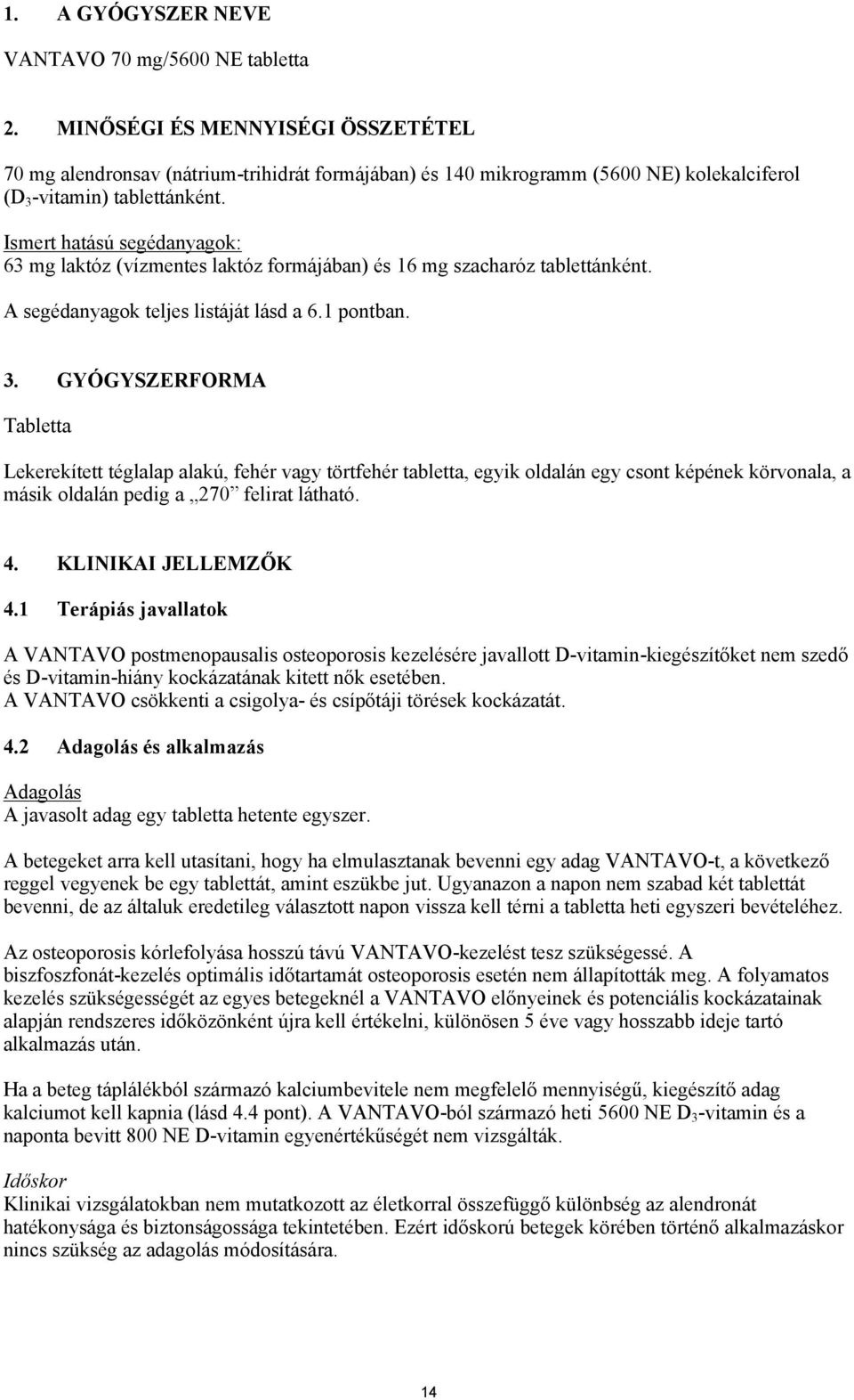 Ismert hatású segédanyagok: 63 mg laktóz (vízmentes laktóz formájában) és 16 mg szacharóz tablettánként. A segédanyagok teljes listáját lásd a 6.1 pontban. 3.