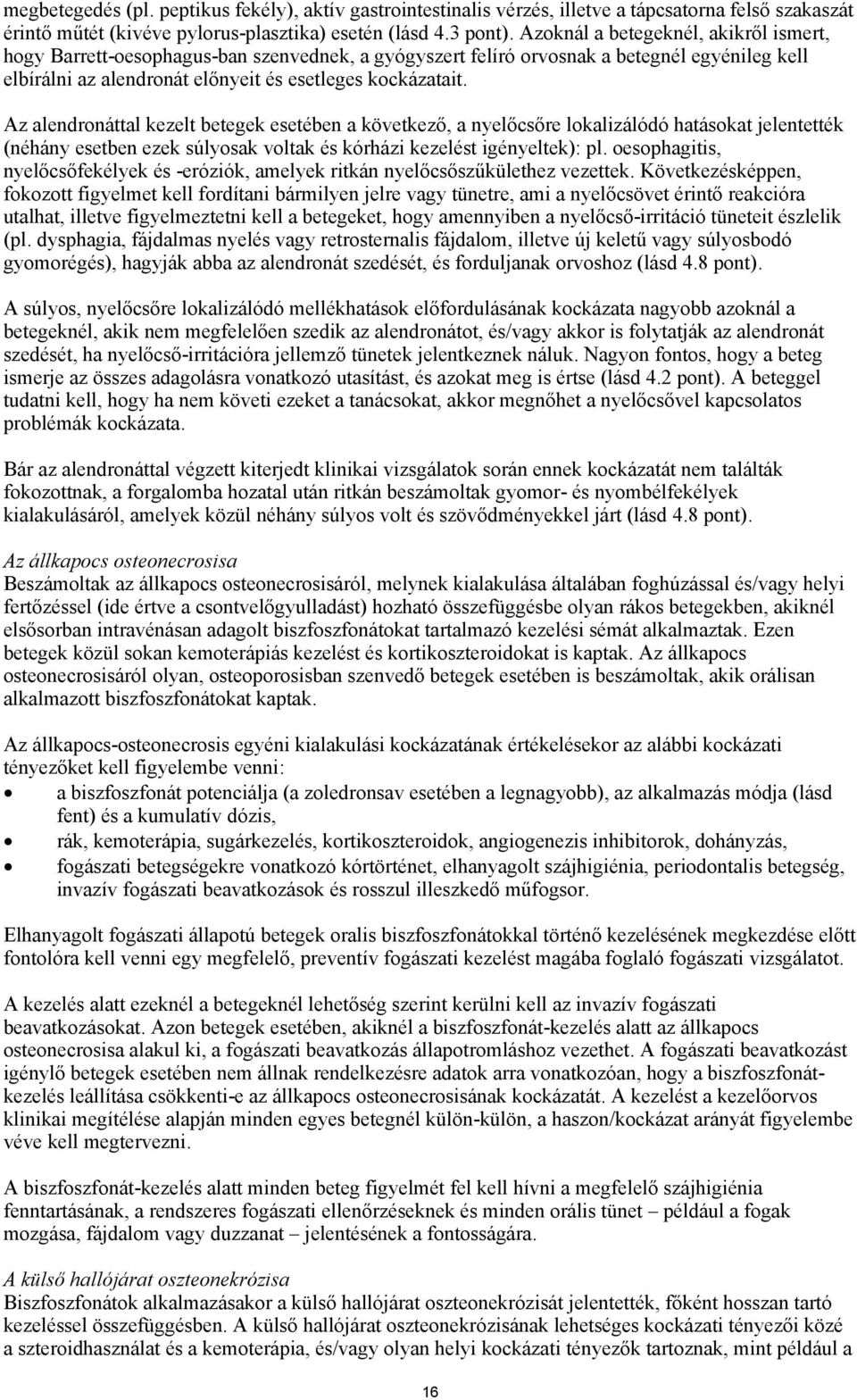 Az alendronáttal kezelt betegek esetében a következő, a nyelőcsőre lokalizálódó hatásokat jelentették (néhány esetben ezek súlyosak voltak és kórházi kezelést igényeltek): pl.