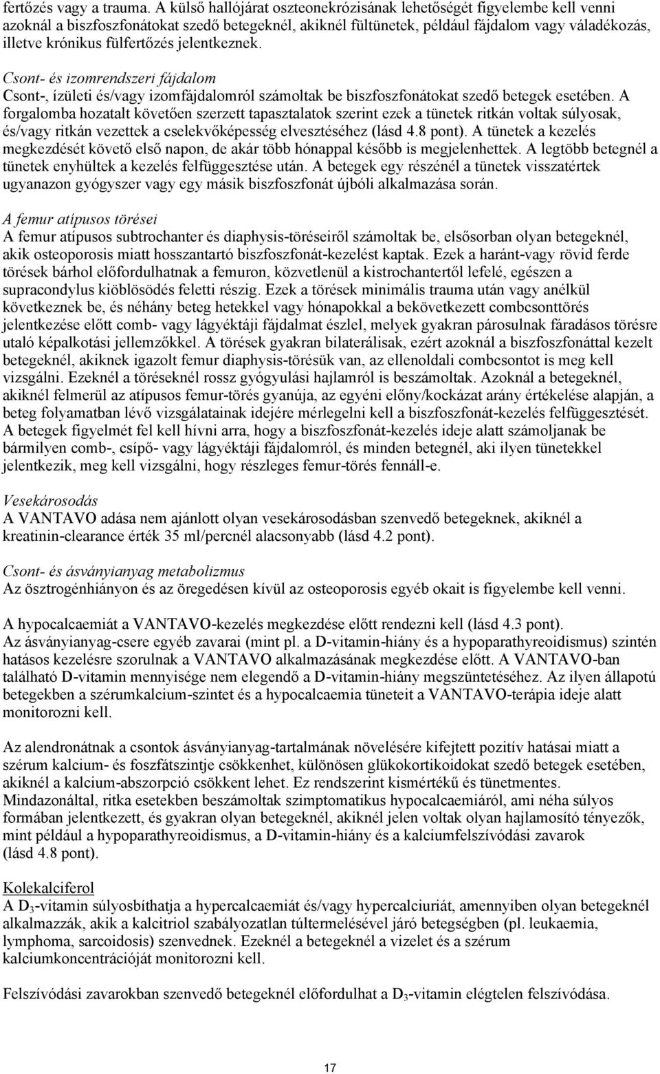 fülfertőzés jelentkeznek. Csont- és izomrendszeri fájdalom Csont-, ízületi és/vagy izomfájdalomról számoltak be biszfoszfonátokat szedő betegek esetében.