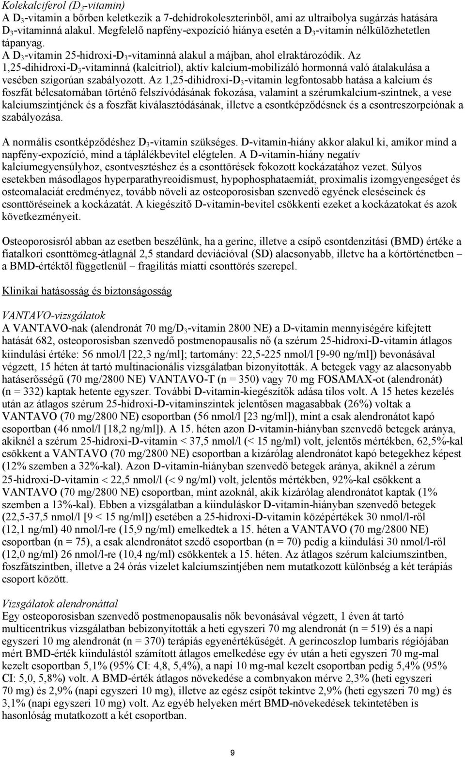 Az 1,25-dihidroxi-D 3 -vitaminná (kalcitriol), aktív kalcium-mobilizáló hormonná való átalakulása a vesében szigorúan szabályozott.