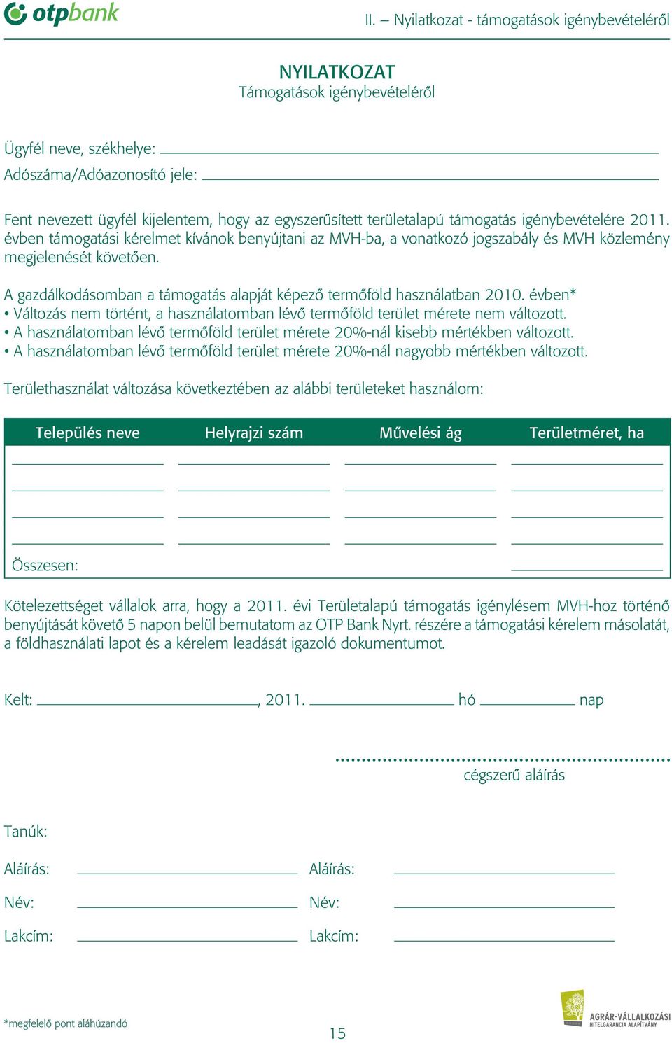 A gazdálkodásomban a támogatás alapját képezô termôföld használatban 2010. évben* Változás nem történt, a használatomban lévô termôföld terület mérete nem változott.