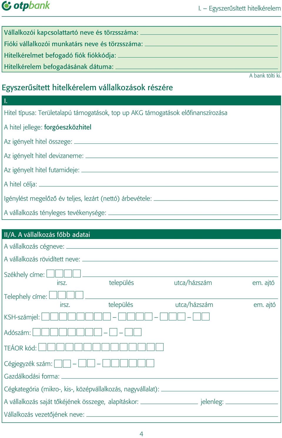 A hitel jellege: forgóeszközhitel Az igényelt hitel összege: Az igényelt hitel devizaneme: Az igényelt hitel futamideje: A hitel célja: Igénylést megelôzô év teljes, lezárt (nettó) árbevétele: A