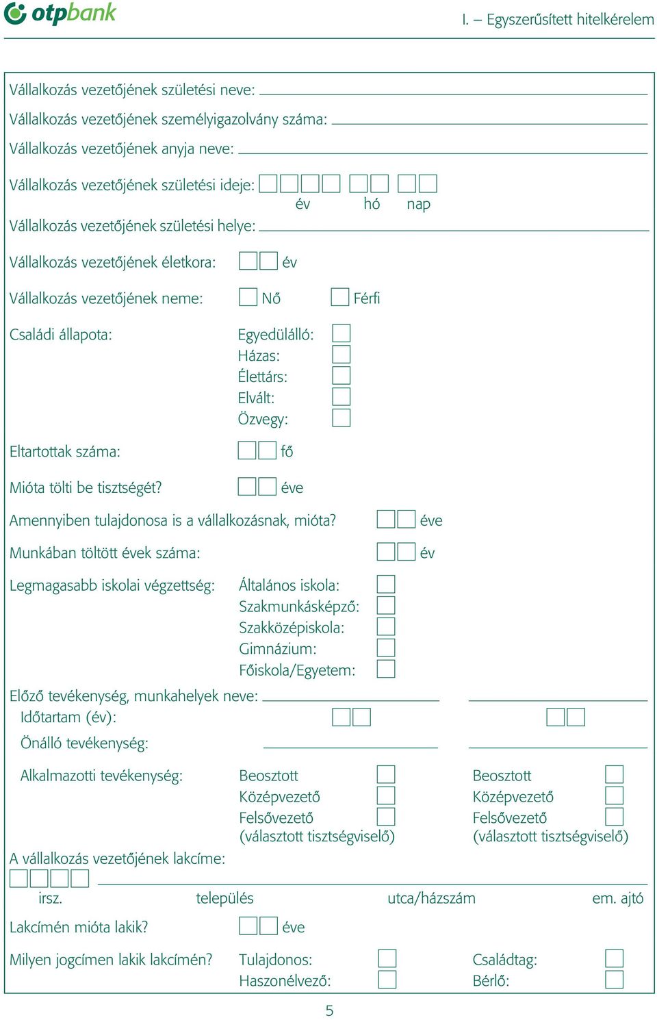 Egyedülálló: Házas: Élettárs: Elvált: Özvegy: fô Amennyiben tulajdonosa is a vállalkozásnak, mióta?