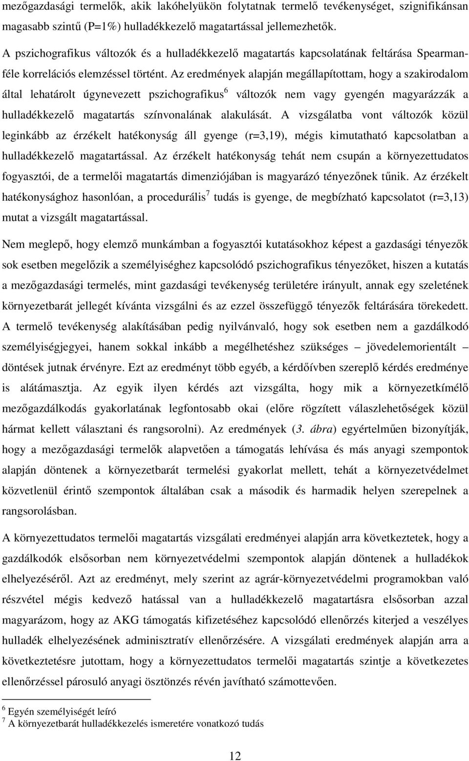 Az eredmények alapján megállapítottam, hogy a szakirodalom által lehatárolt úgynevezett pszichografikus 6 változók nem vagy gyengén magyarázzák a hulladékkezelı magatartás színvonalának alakulását.