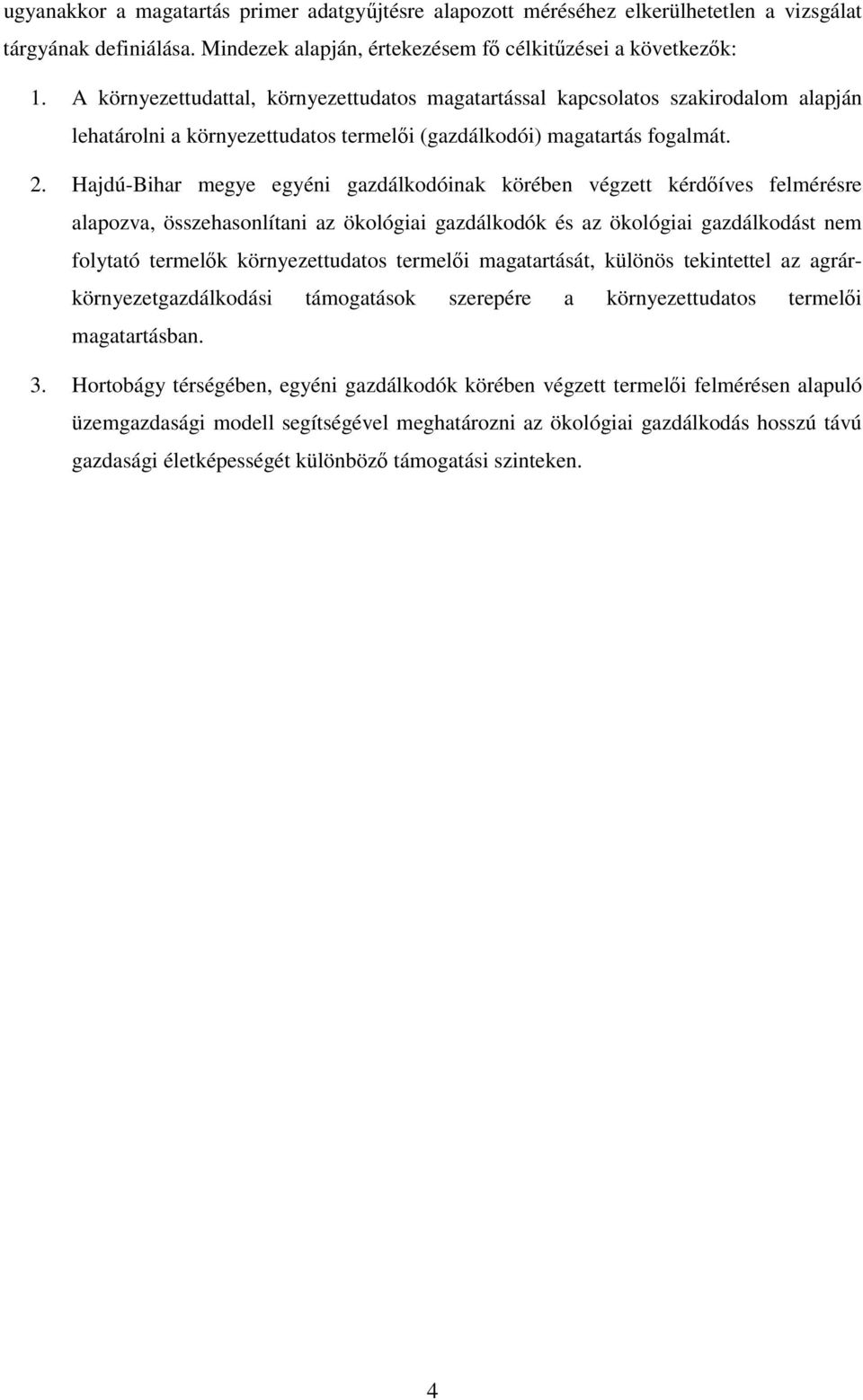 Hajdú-Bihar megye egyéni gazdálkodóinak körében végzett kérdıíves felmérésre alapozva, összehasonlítani az ökológiai gazdálkodók és az ökológiai gazdálkodást nem folytató termelık környezettudatos