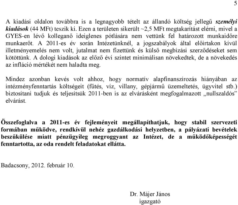 A 2011-es év során Intézetünknél, a jogszabályok által előírtakon kívül illetményemelés nem volt, jutalmat nem fizettünk és külső megbízási szerződéseket sem kötöttünk.