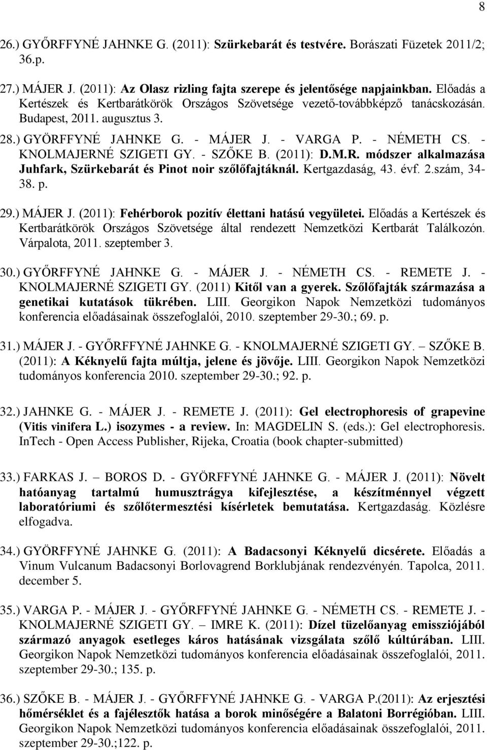 - KNOLMAJERNÉ SZIGETI GY. - SZŐKE B. (2011): D.M.R. módszer alkalmazása Juhfark, Szürkebarát és Pinot noir szőlőfajtáknál. Kertgazdaság, 43. évf. 2.szám, 34-38. p. 29.) MÁJER J.