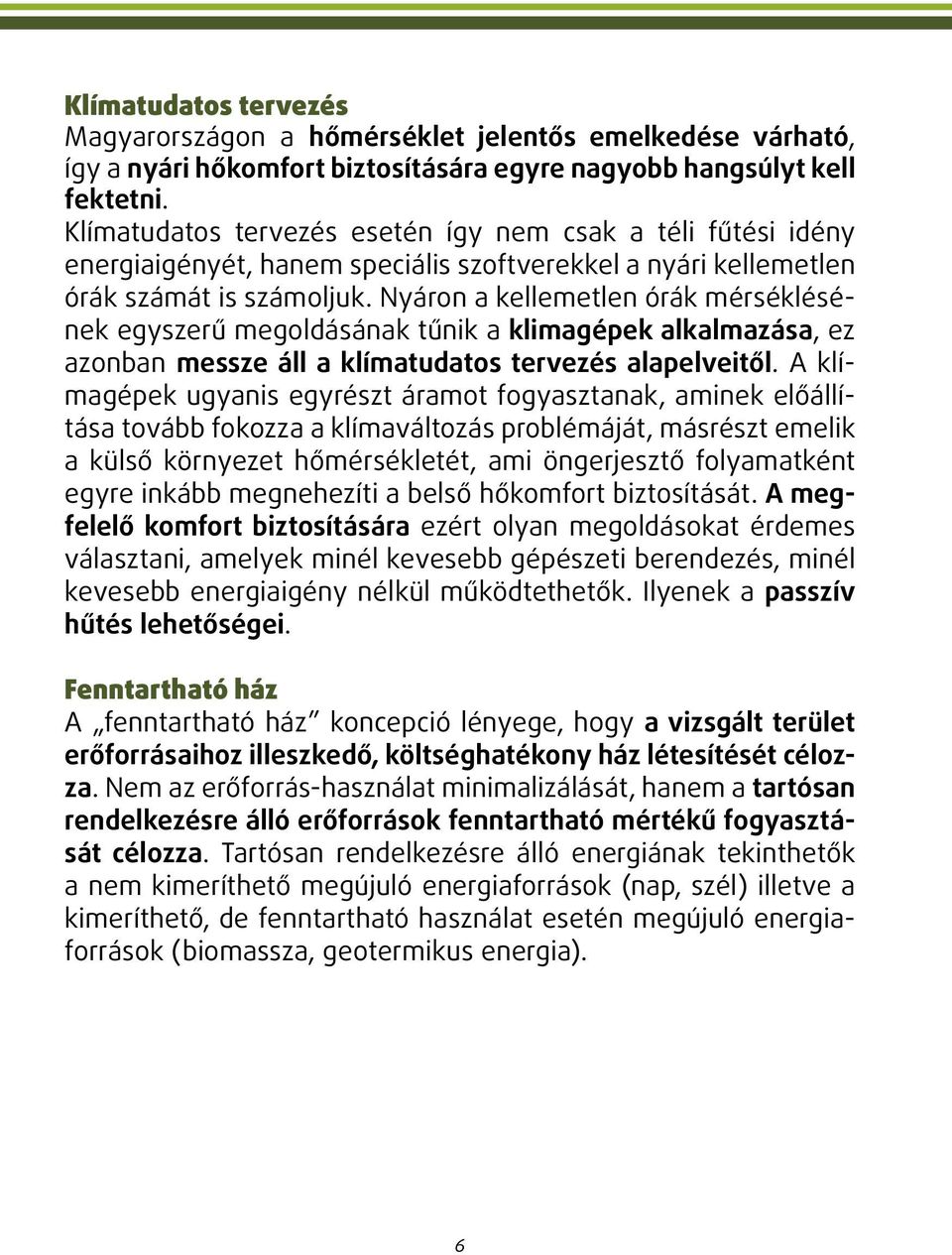 Nyáron a kellemetlen órák mérséklésének egyszerű megoldásának tűnik a klimagépek alkalmazása, ez azonban messze áll a klímatudatos tervezés alapelveitől.