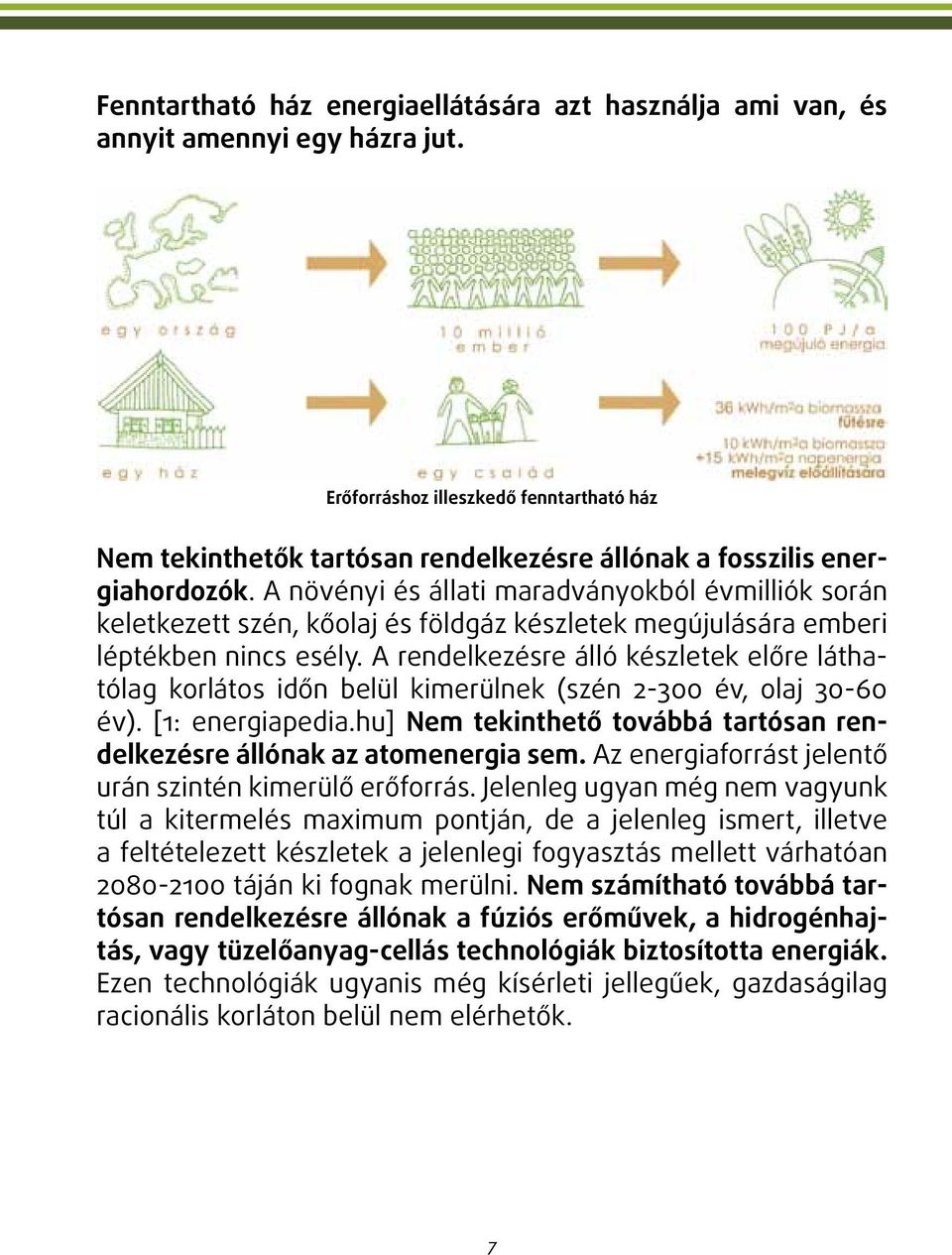 A növényi és állati maradványokból évmilliók során keletkezett szén, kőolaj és földgáz készletek megújulására emberi léptékben nincs esély.