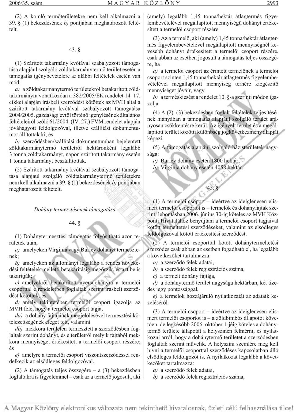 ese tén van mód: a) a zöld ta kar mány ter mõ te rü le tek rõl be ta ka rí tott zöld - ta kar mány ra vo nat ko zó an a 382/2005/EK ren de let 14 17.