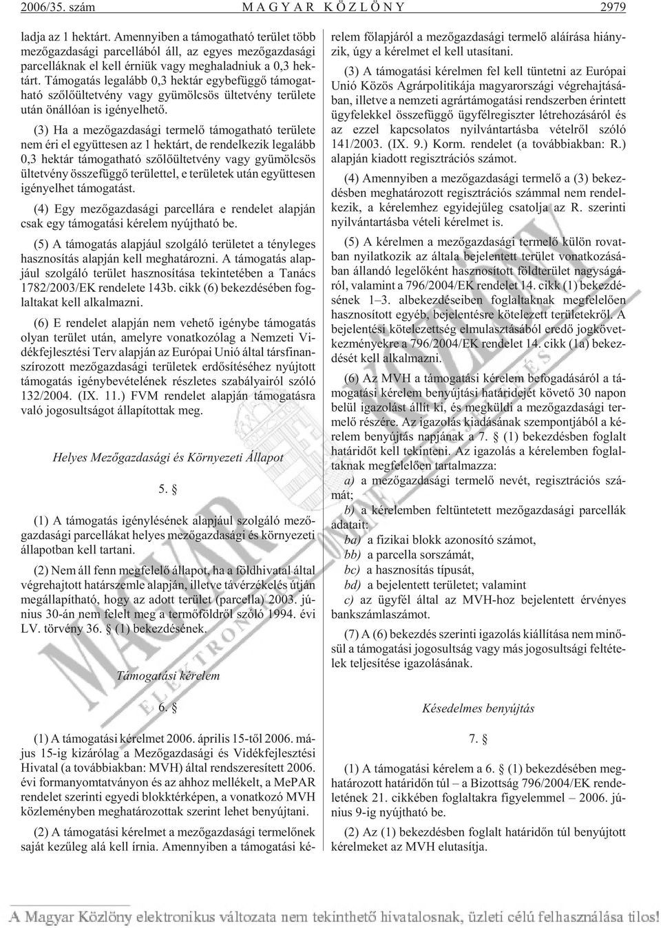 Tá mo ga tás leg alább 0,3 hek tár egy be füg gõ tá mo gat - ha tó szõ lõ ül tet vény vagy gyü möl csös ül tet vény te rü le te után ön ál ló an is igé nyel he tõ.