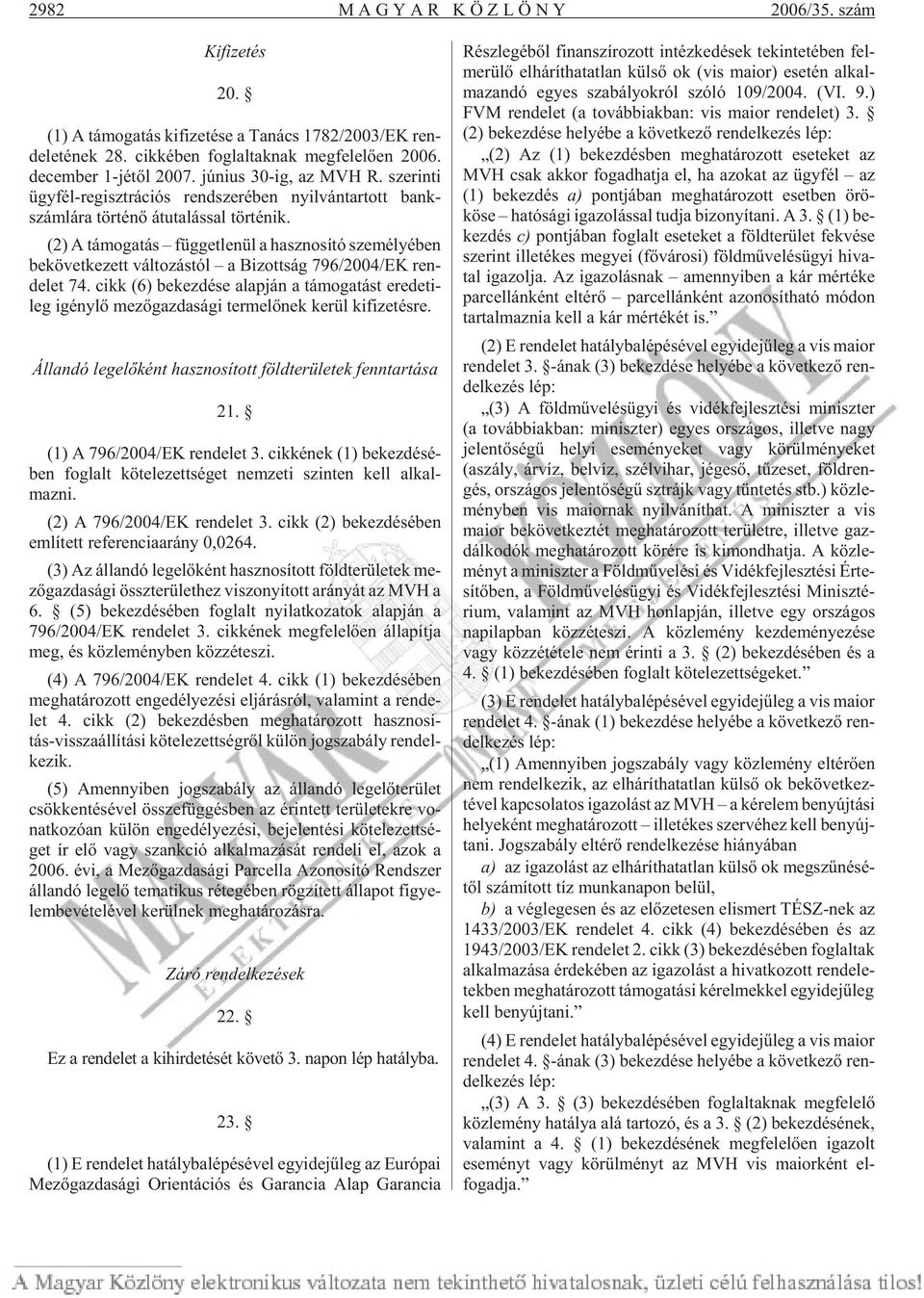 (2) A tá mo ga tás füg get le nül a hasz no sí tó sze mé lyé ben be kö vet ke zett vál to zás tól a Bi zott ság 796/2004/EK ren - de let 74.