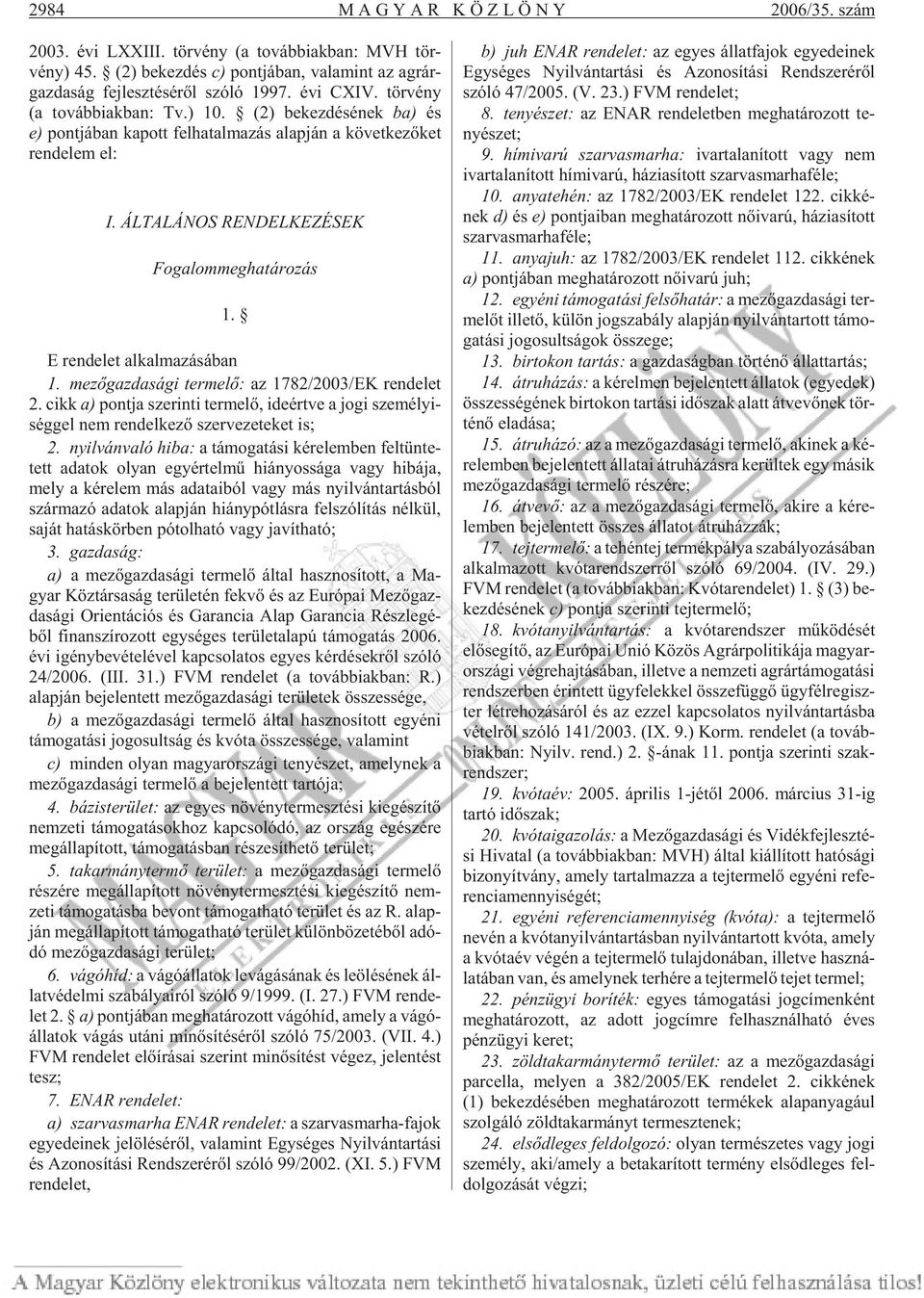 (2) be kez dé sé nek ba) és e) pont já ban ka pott fel ha tal ma zás alap ján a kö vet ke zõ ket ren de lem el: I. ÁLTALÁNOS RENDELKEZÉSEK Fogalommeghatározás 1. E ren de let al kal ma zá sá ban 1.