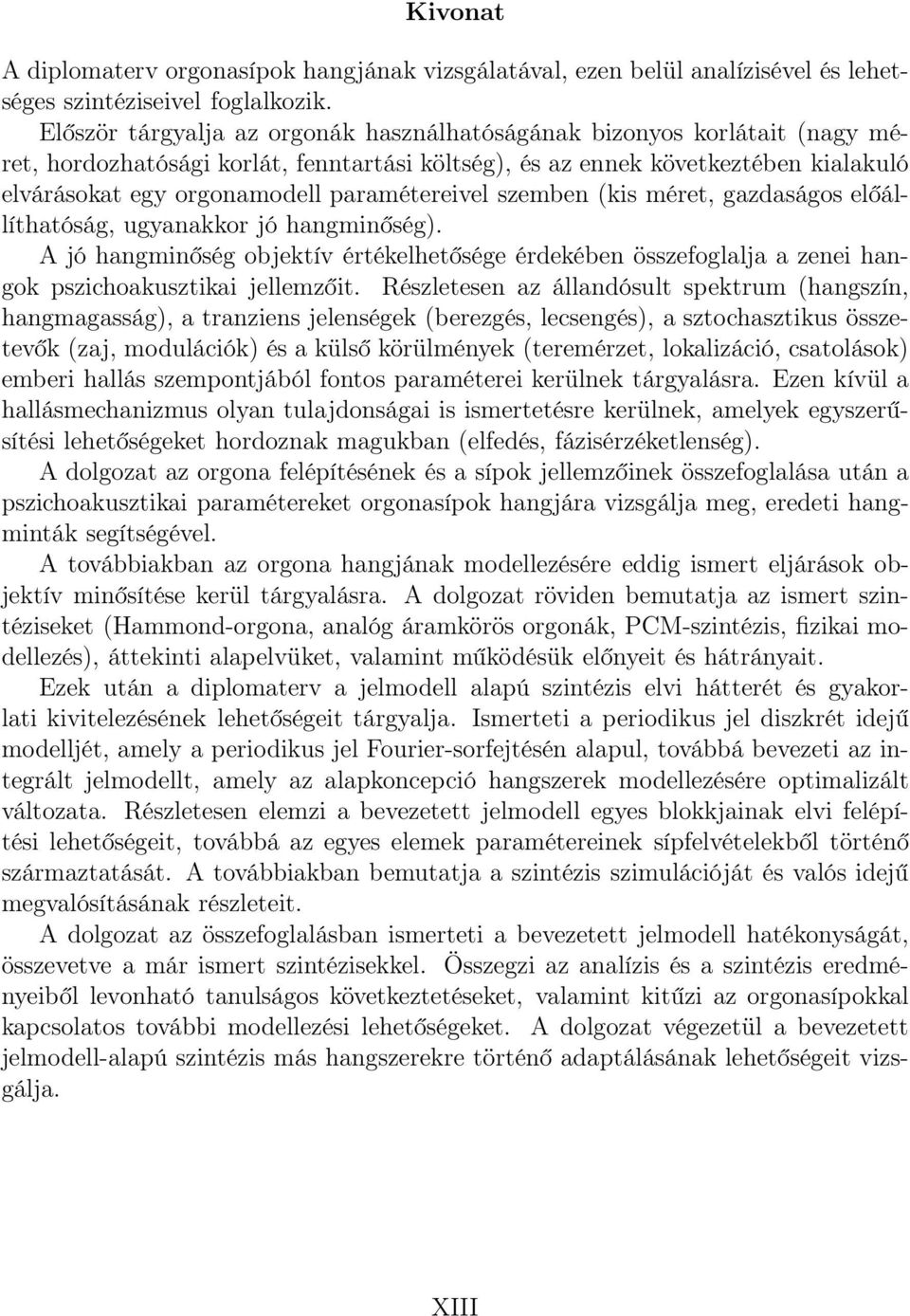 paramétereivel szemben (kis méret, gazdaságos előállíthatóság, ugyanakkor jó hangminőség).