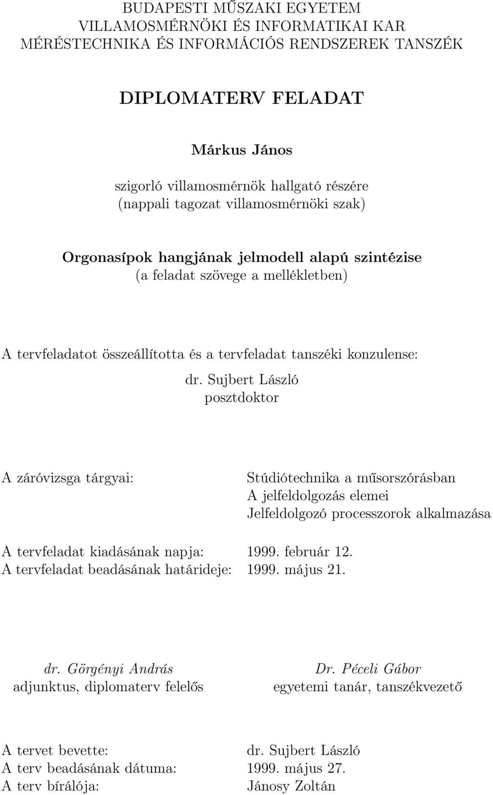 Sujbert László posztdoktor A záróvizsga tárgyai: Stúdiótechnika a műsorszórásban A jelfeldolgozás elemei Jelfeldolgozó processzorok alkalmazása A tervfeladat kiadásának napja: 1999. február 12.