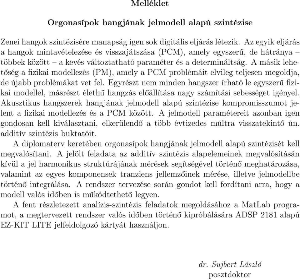 A másik lehetőség a fizikai modellezés (PM), amely a PCM problémáit elvileg teljesen megoldja, de újabb problémákat vet fel.