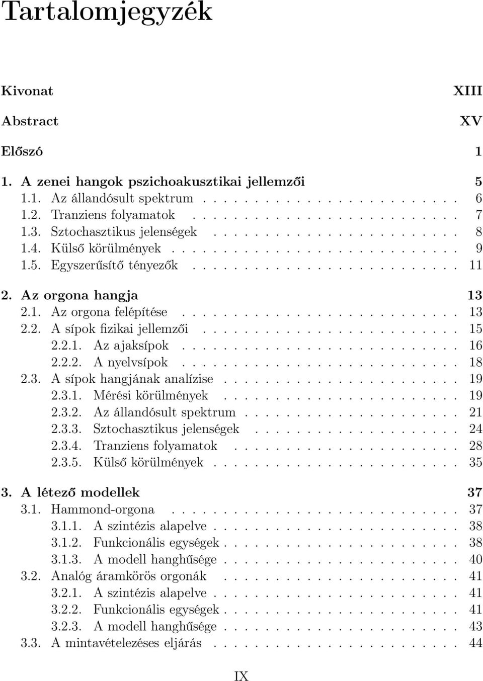 .......................... 13 2.2. A sípok fizikai jellemzői......................... 15 2.2.1. Az ajaksípok........................... 16 2.2.2. A nyelvsípok........................... 18 2.3. A sípok hangjának analízise.