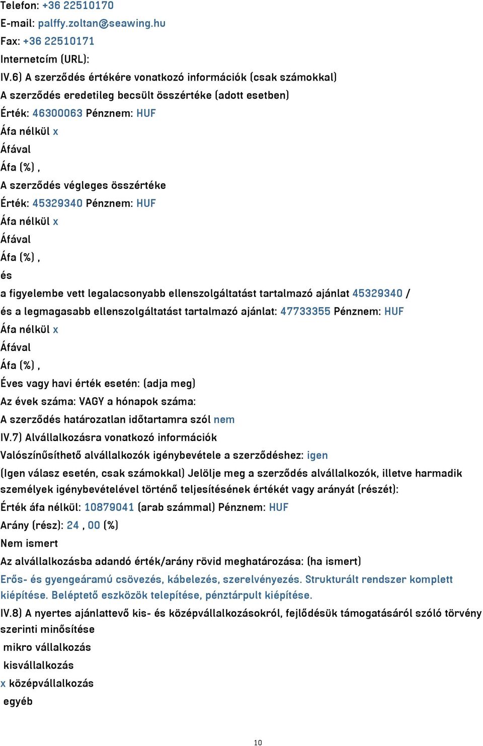 összértéke Érték: 45329340 Pénznem: HUF Áfa nélkül x Áfával Áfa (%), és a figyelembe vett legalacsonyabb ellenszolgáltatást tartalmazó ajánlat 45329340 / és a legmagasabb ellenszolgáltatást