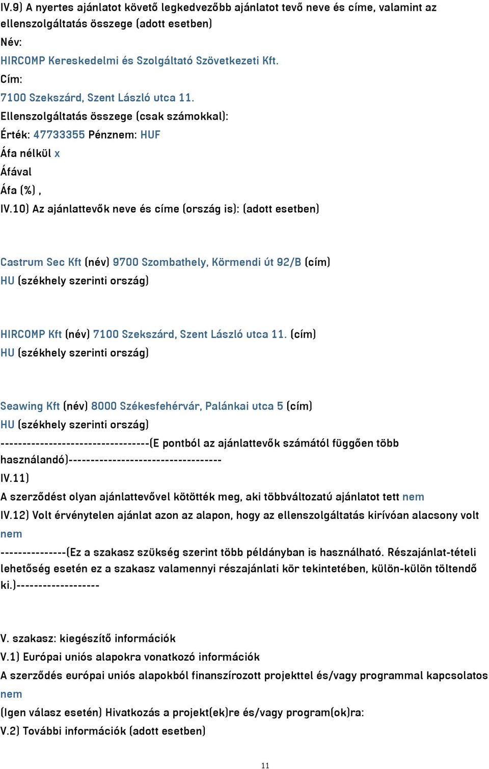 10) Az ajánlattevők neve és címe (ország is): (adott esetben) Castrum Sec Kft (név) 9700 Szombathely, Körmendi út 92/B (cím) HU (székhely szerinti ország) HIRCOMP Kft (név) 7100 Szekszárd, Szent