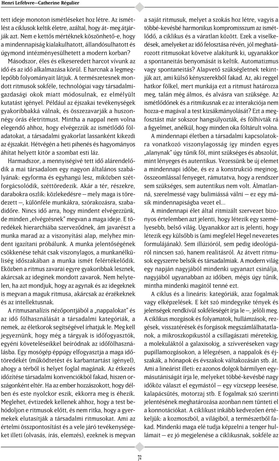 Másodszor, éles és elkeseredett harcot vívunk az id és az id alkalmazása körül. E harcnak a legmeglep bb folyományait látjuk.