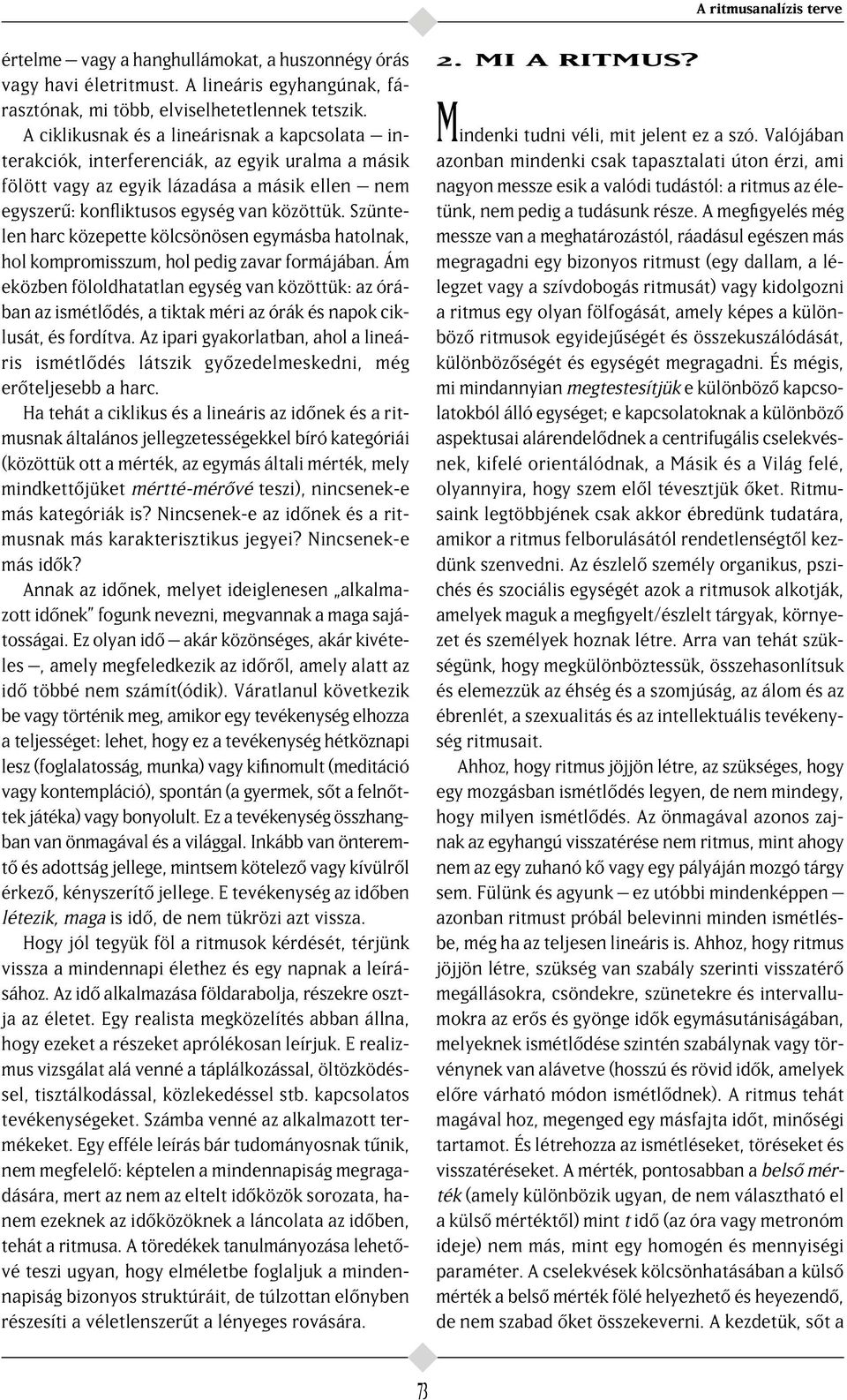 Szüntelen harc közepette kölcsönösen egymásba hatolnak, hol kompromisszum, hol pedig zavar formájában.