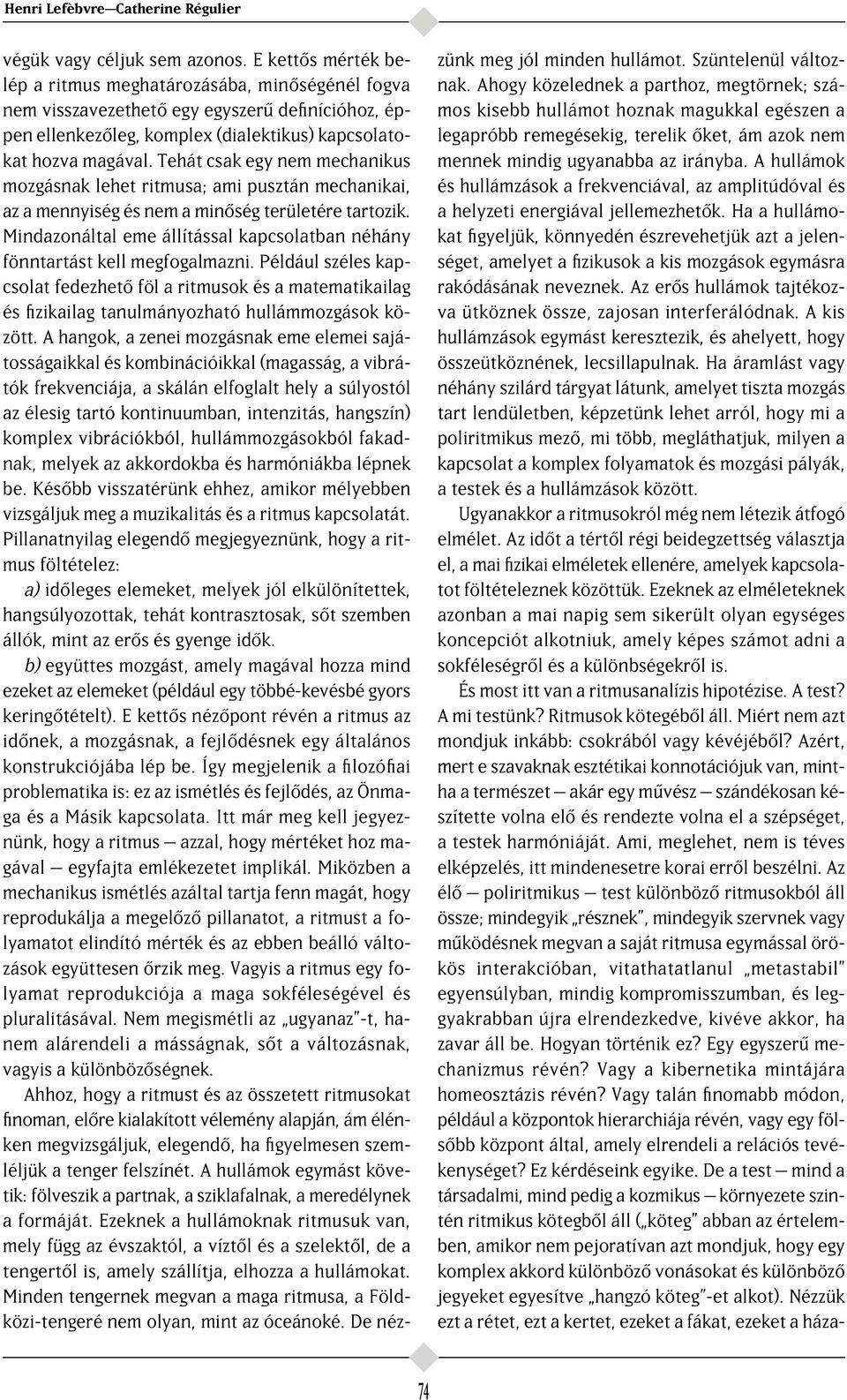 Tehát csak egy nem mechanikus mozgásnak lehet ritmusa; ami pusztán mechanikai, az a mennyiség és nem a min ség területére tartozik.
