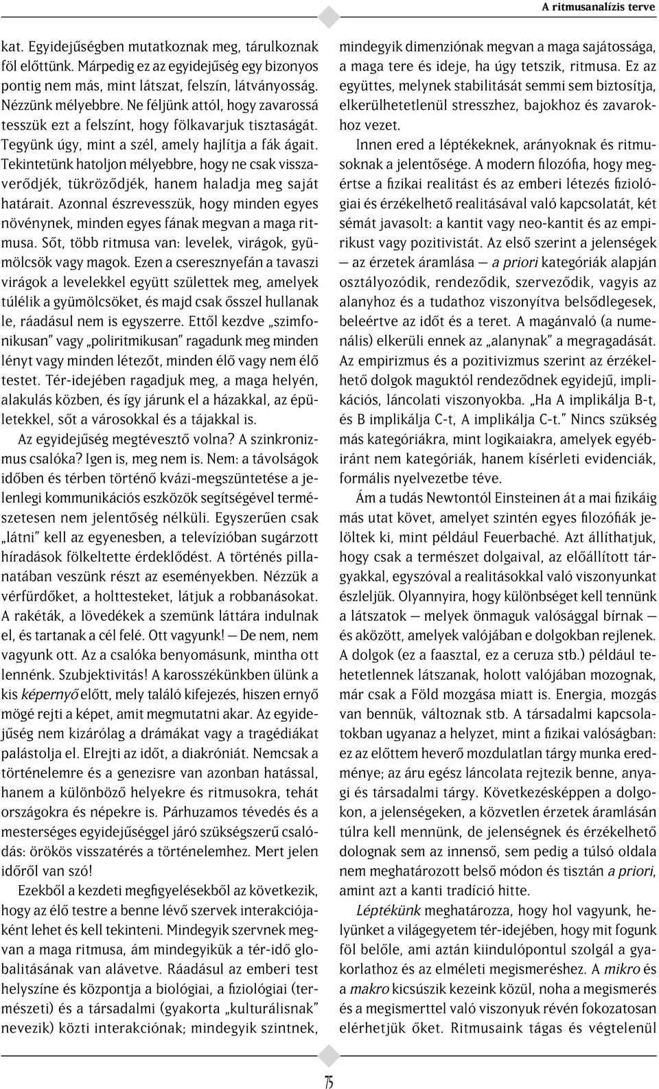 Tekintetünk hatoljon mélyebbre, hogy ne csak visszaver djék, tükröz djék, hanem haladja meg saját határait. Azonnal észrevesszük, hogy minden egyes növénynek, minden egyes fának megvan a maga ritmusa.