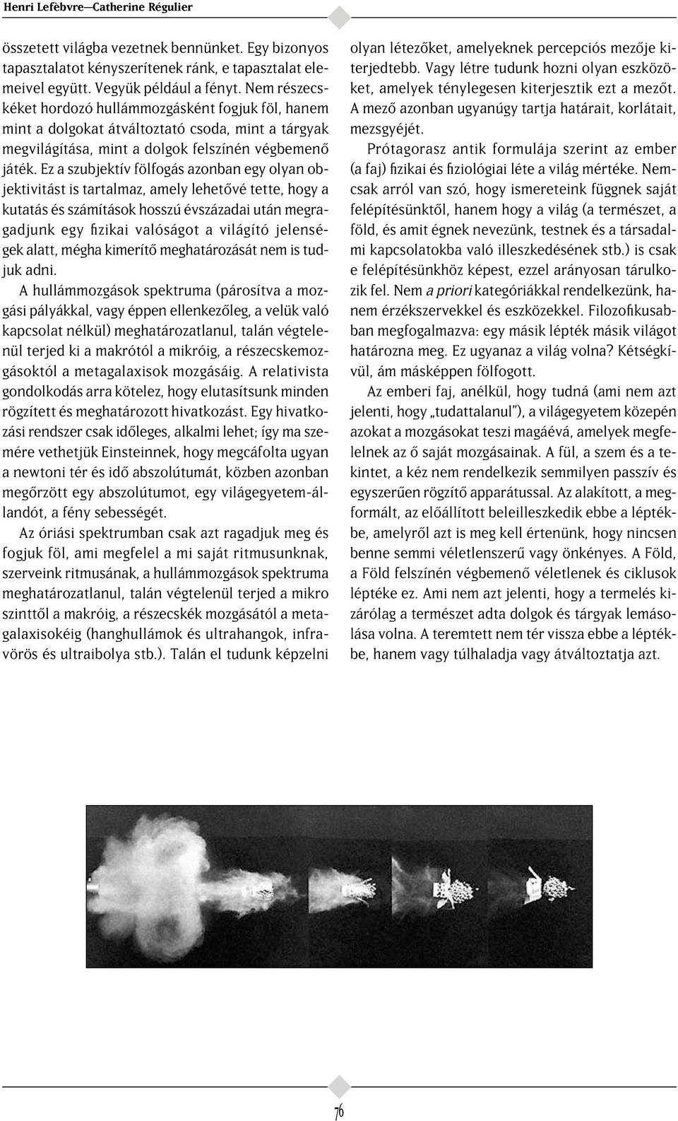 Ez a szubjektív fölfogás azonban egy olyan objektivitást is tartalmaz, amely lehet vé tette, hogy a kutatás és számítások hosszú évszázadai után megragadjunk egy fizikai valóságot a világító