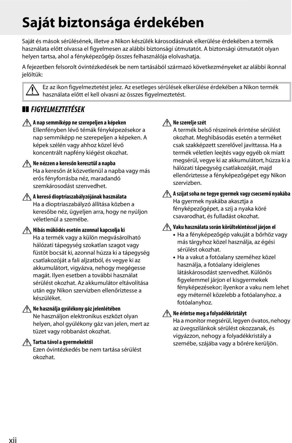 A fejezetben felsorolt óvintézkedések be nem tartásából származó következményeket az alábbi ikonnal jelöltük: A Ez az ikon figyelmeztetést jelez.