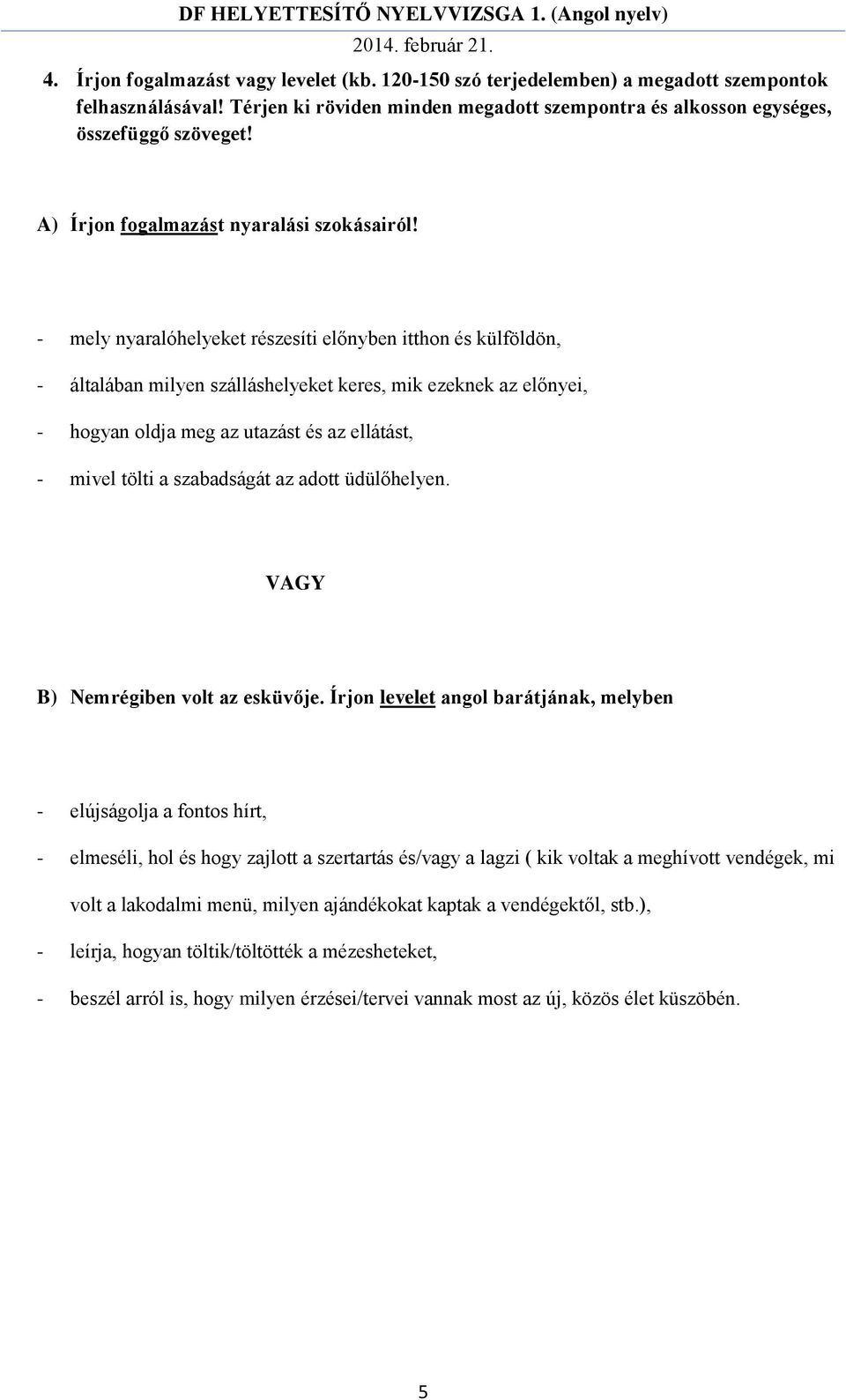 - mely nyaralóhelyeket részesíti előnyben itthon és külföldön, - általában milyen szálláshelyeket keres, mik ezeknek az előnyei, - hogyan oldja meg az utazást és az ellátást, - mivel tölti a