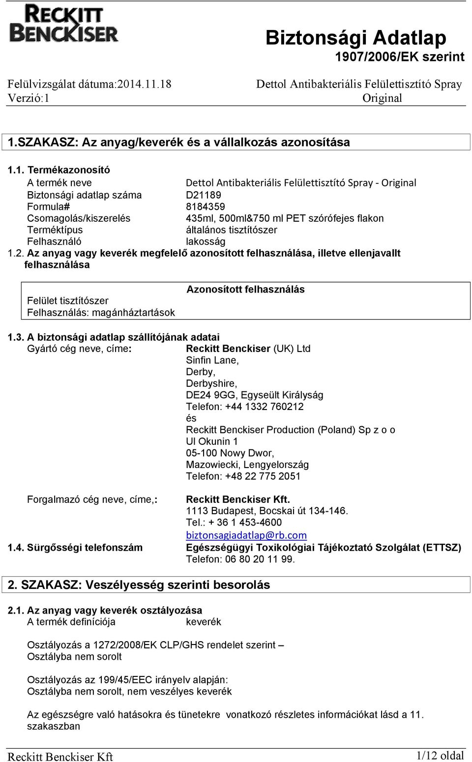 Az anyag vagy keverék megfelelő azonosított felhasználása, illetve ellenjavallt felhasználása Felület tisztítószer Felhasználás: magánháztartások Azonosított felhasználás 1.3.