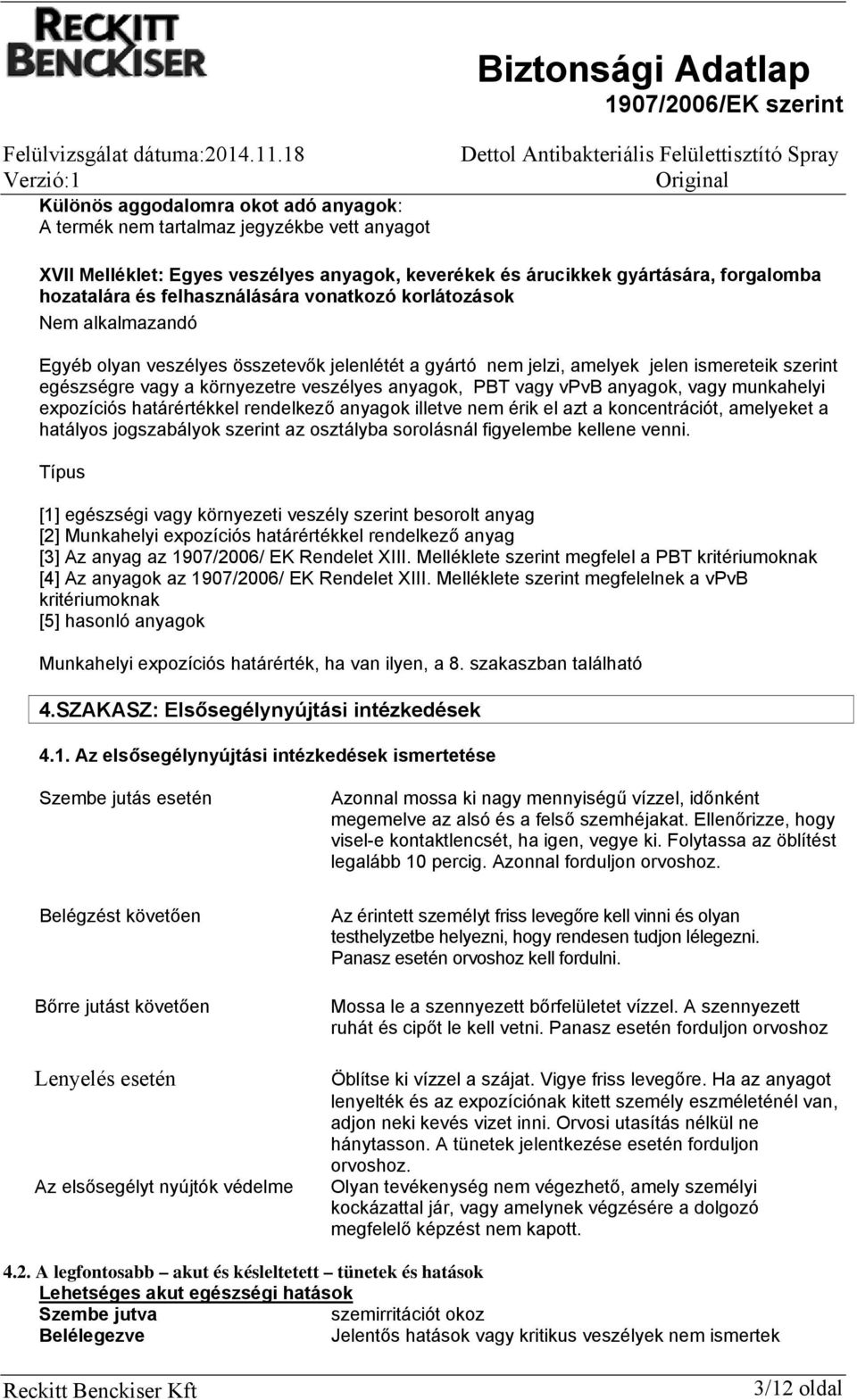 anyagok, PBT vagy vpvb anyagok, vagy munkahelyi expozíciós határértékkel rendelkező anyagok illetve nem érik el azt a koncentrációt, amelyeket a hatályos jogszabályok szerint az osztályba sorolásnál